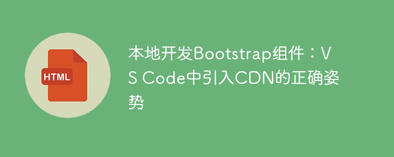 Local development of Bootstrap components: the correct posture for introducing CDN in VS Code