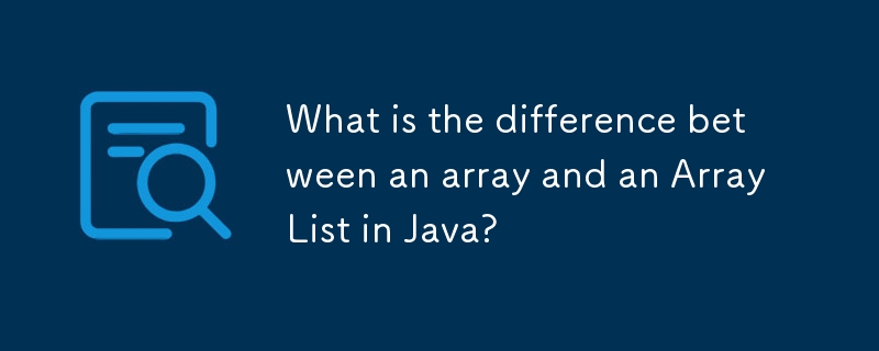 What is the difference between an array and an ArrayList in Java ...