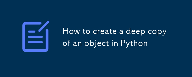 如何在Python中創建對象的深層副本-Python教學-PHP中文網