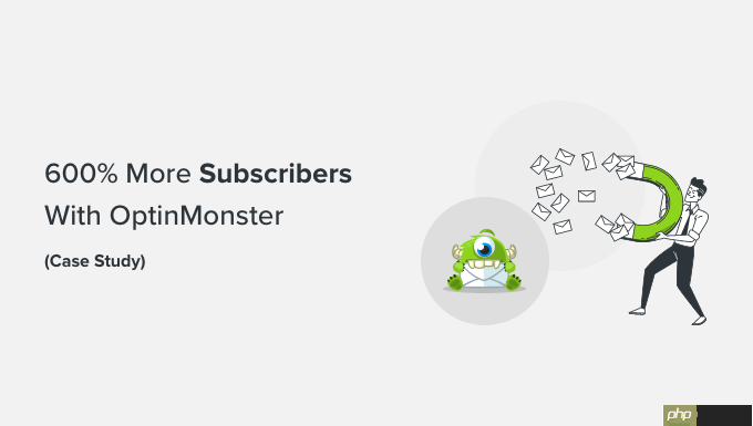 我们如何利用 OptinMonster 将电子邮件订阅者数量增加 600%