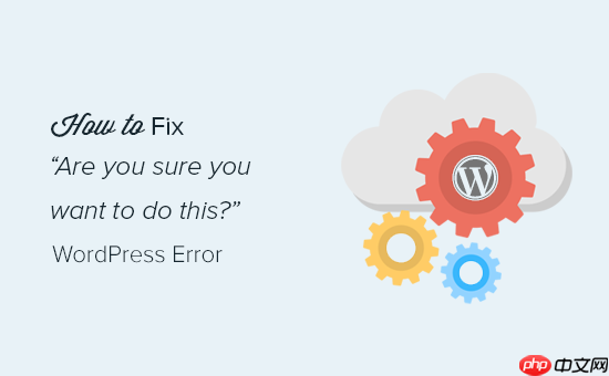 如何解决“您确定要这样做吗？” WordPress 中的错误