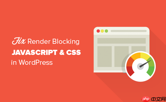 如何修复 WordPress 中渲染阻塞的 JavaScript 和 CSS