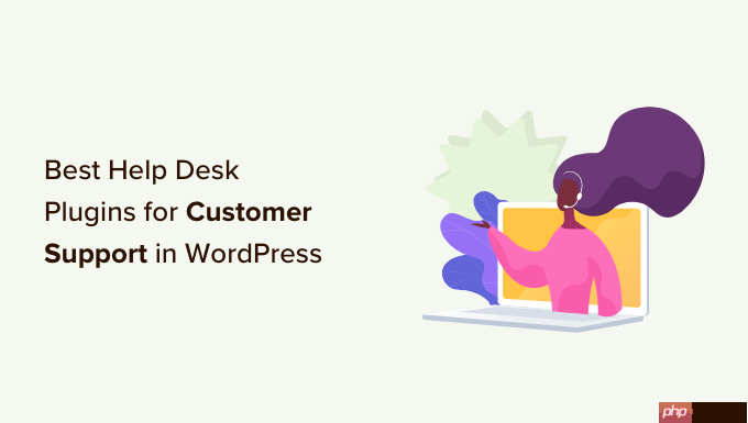7 个用于客户支持的最佳 WordPress 服务台插件