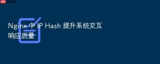 nginx 中 ip hash 提升系统交互响应质量