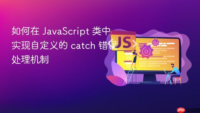 如何在 JavaScript 类中实现自定义的 catch 错误处理机制