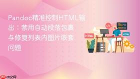 Pandoc精准控制HTML输出:禁用自动段落包裹与修复列表内图片嵌套问题