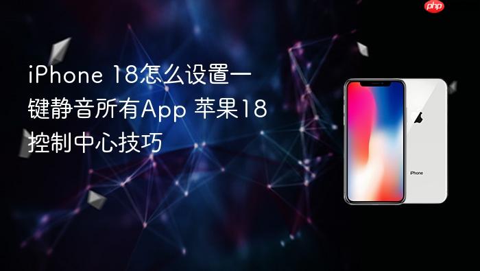 iphone 18怎么设置一键静音所有app 苹果18控制中心技巧