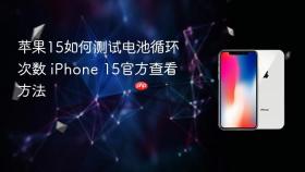 苹果15如何测试电池循环次数 iPhone 15官方查看方法