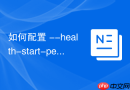 如何配置 --health-start-period 给予复杂容器充足的冷启动期