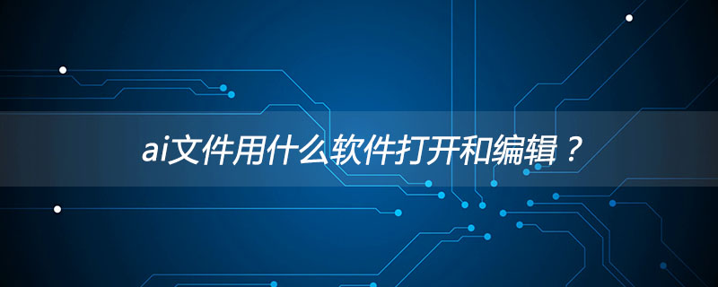 ai文件用什么软件打开和编辑?