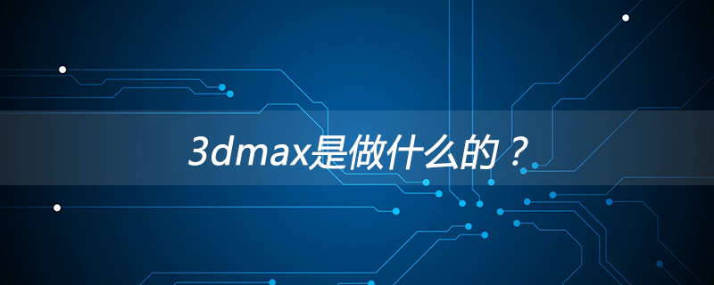 3dmax是做什么的?