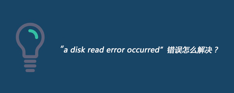 A Disk Read Error Occurred 错误怎么解决 Html中文网
