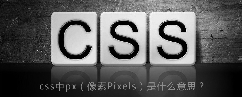 Css中px 像素pixels 是什么意思 Html中文网