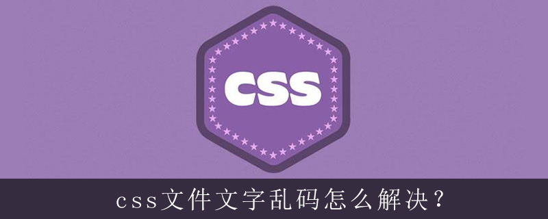 css文件文字乱码怎么解决?