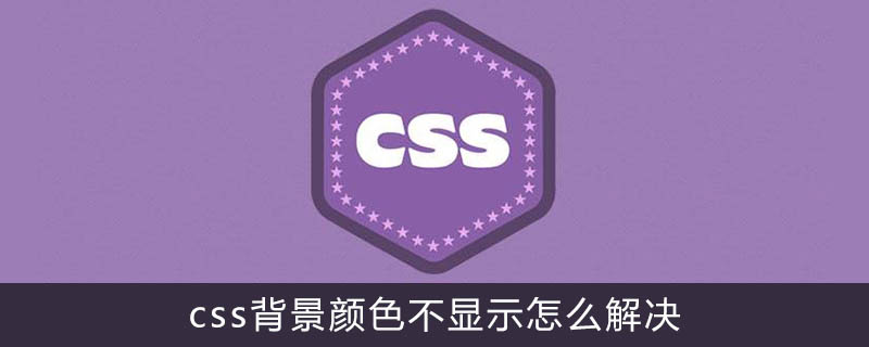 Css背景颜色不显示怎么解决 Html中文网 Css背景颜色不显示怎么解决 Html中文网