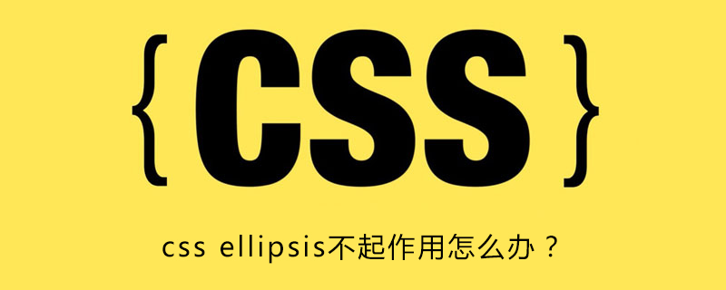 Css Ellipsis不起作用怎么办 Html中文网