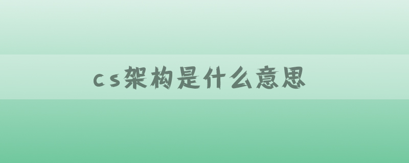 cs架构是什么意思?