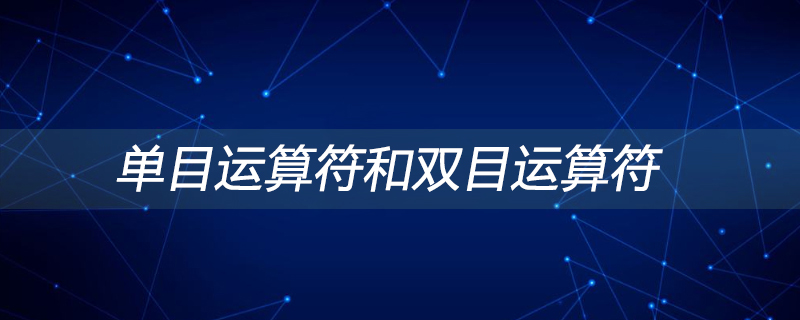 单目运算符和双目运算符是什么
