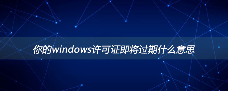 你的windows許可證即將過期什么意思-小浪學習網
