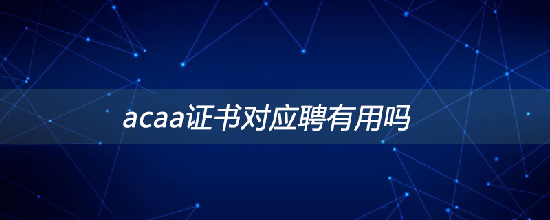acaa证书对应聘有用吗