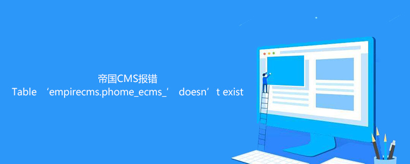 帝国CMS报错Table ‘empirecms.phome_ecms_’ doesn’t exist怎么解决