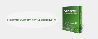dedecms首页怎么调用指定一篇文章body内容