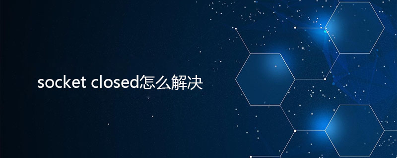 socket closed怎么解決-小浪學習網