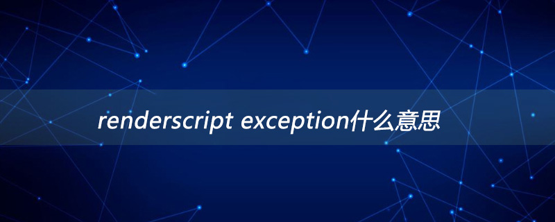 renderscript exception what does it mean