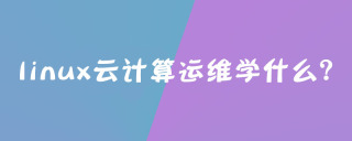 linux云计算运维学什么？