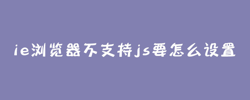 ie浏览器不支持js要怎么设置？