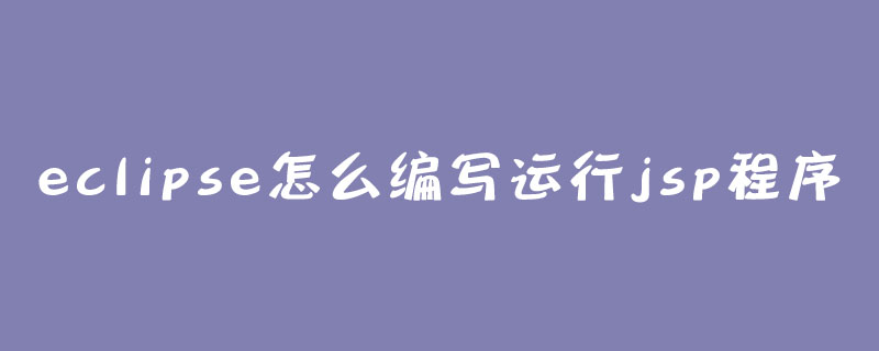 eclipse怎么编写运行jsp程序