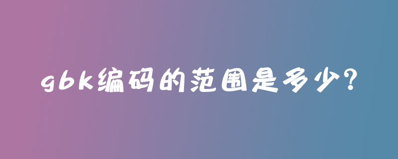 gbk编码的范围是多少？