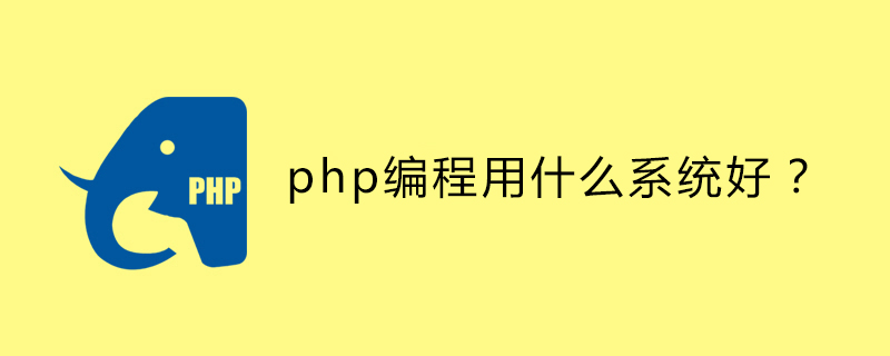 php编程用什么系统好？