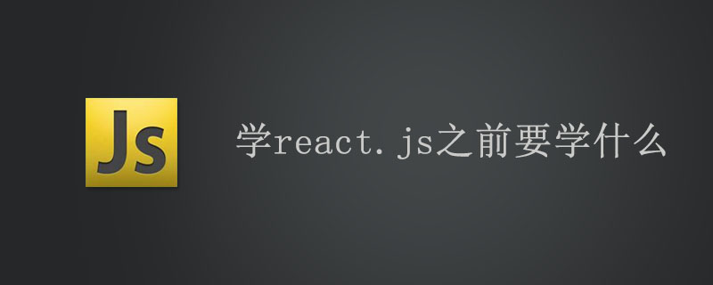 学react.js之前要学什么