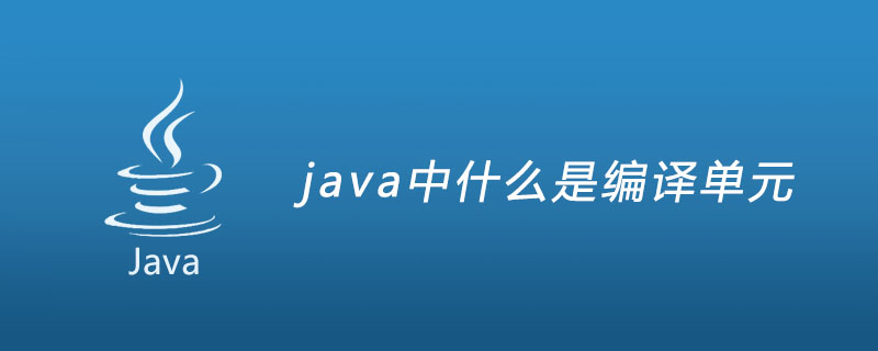 java中什么是编译单元
