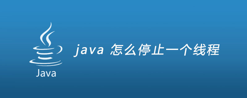 java 怎么停止一个线程
