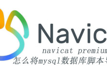 navicat premium怎么将mysql数据库脚本导入编辑