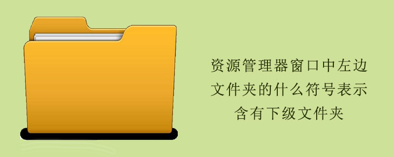 资源管理器窗口中左边文件夹的什么符号表示含有下级文件夹