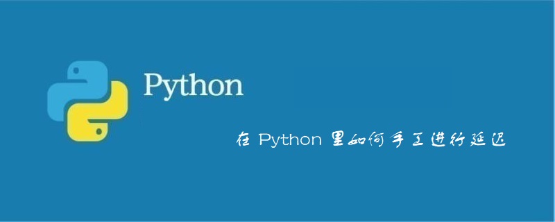 在 Python 里如何手工进行延迟
