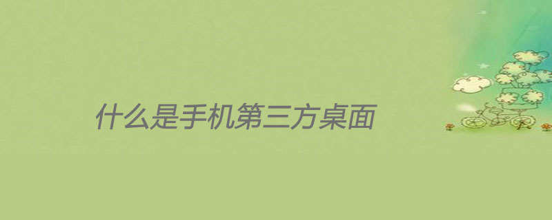 什么是手机第三方桌面