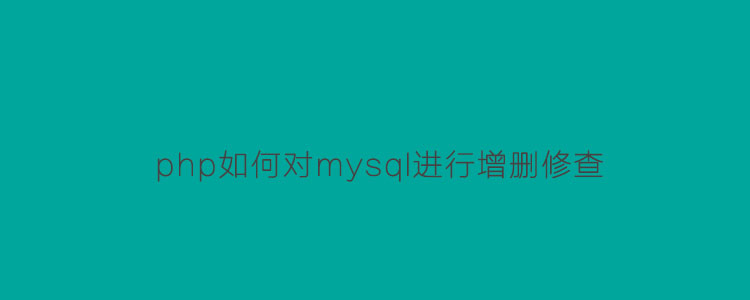 php如何对mysql进行增删修查