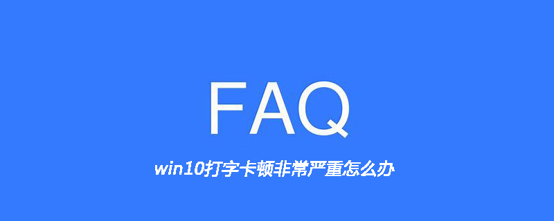 win10打字卡顿非常严重怎么办