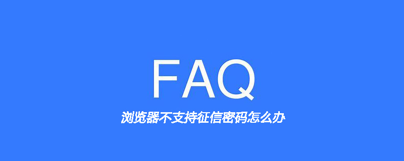 浏览器不支持征信密码怎么办