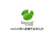 navicat导入数据不全怎么办