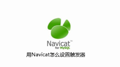 Comment définir des déclencheurs avec Navicat