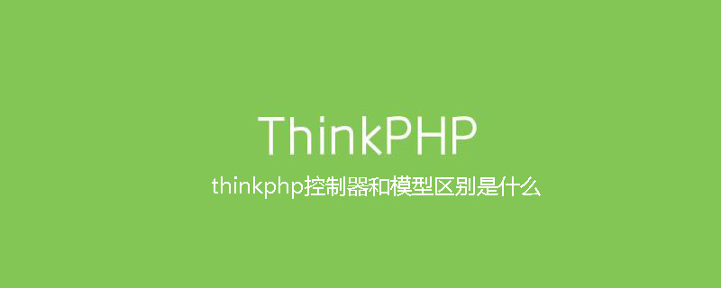 thinkphp控制器和模型区别是什么