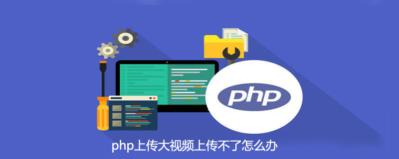 php上传大视频上传不了怎么办