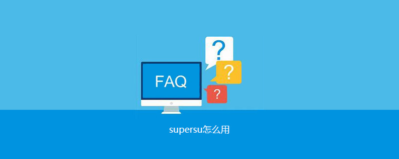 supersu怎么用 常见问题 php中文网