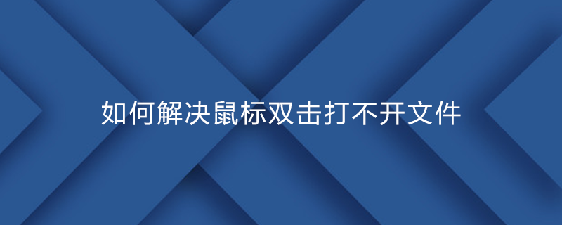 如何解决鼠标双击打不开文件