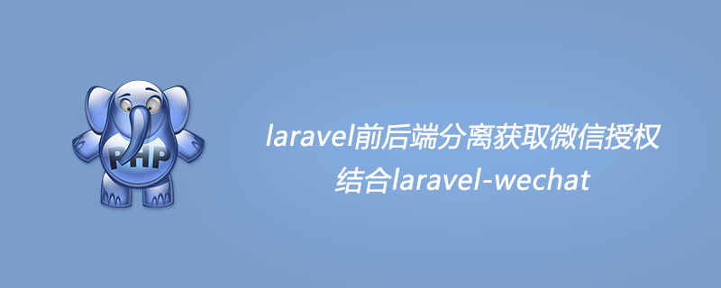 laravel前后端分离获取微信授权，结合laravel-wechat